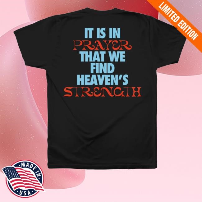 It Is In Prayer That We Find Heaven's Strength Funny Shirt